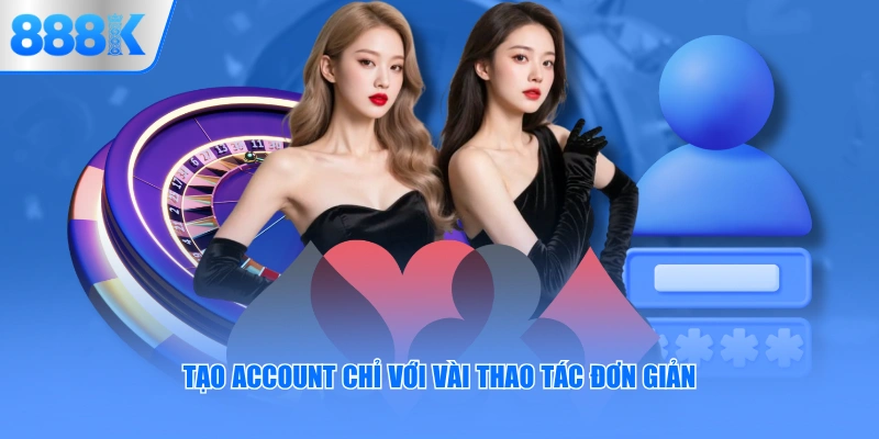 Tạo account chỉ với vài thao tác đơn giản