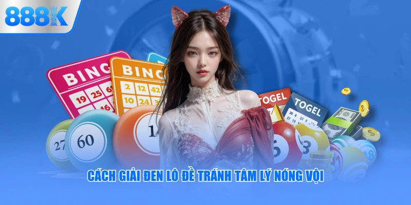 Cách giải đen lô đề tránh tâm lý nóng vội