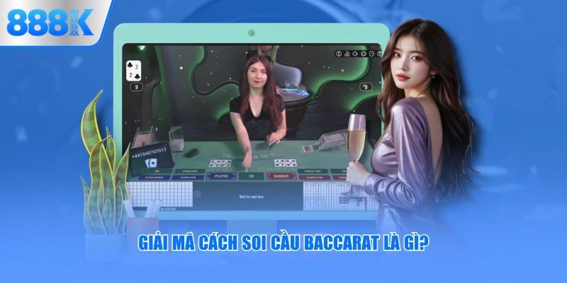 Giải mã cách soi cầu Baccarat là gì?