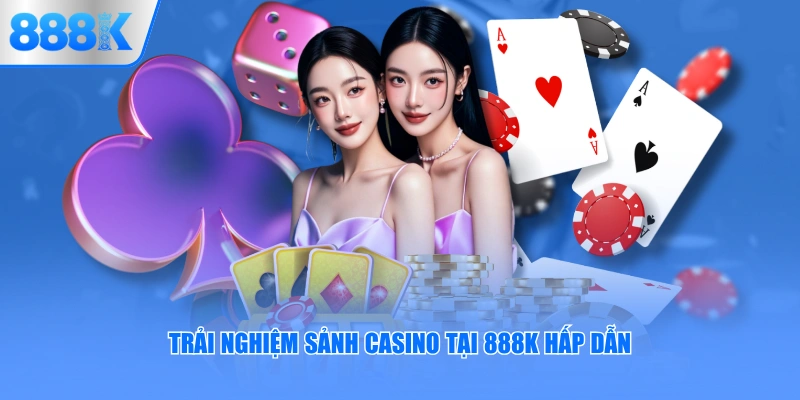 Trải nghiệm sảnh Casino tại 888K hấp dẫn