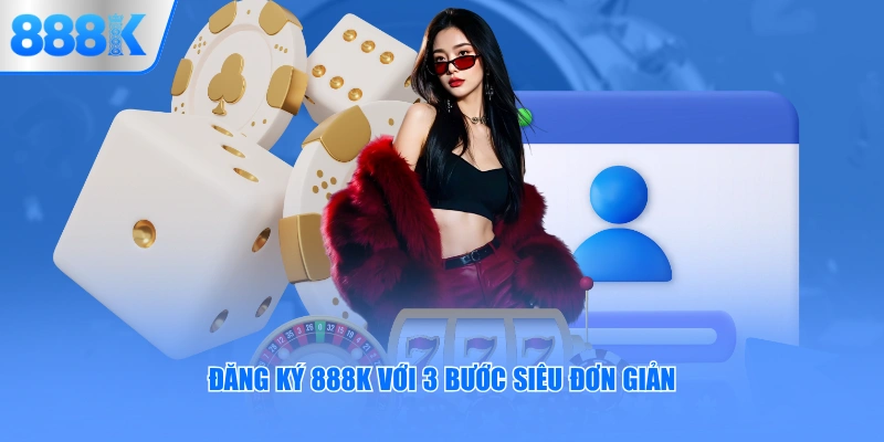 Đăng ký 888K với 3 bước siêu đơn giản