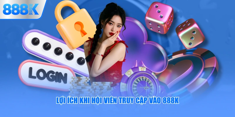 Lợi ích khi hội viên login vào 888K