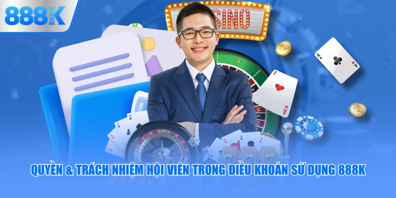 Quyền & trách nhiệm hội viên trong điều khoản sử dụng 888K