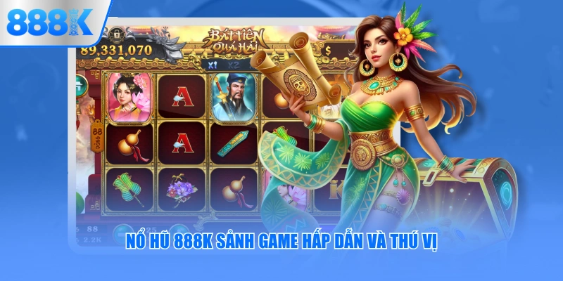 Nổ hũ 888K sảnh game hấp dẫn và thú vị