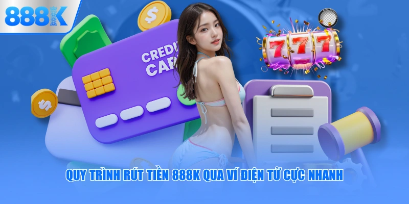 Quy trình rút tiền 888K qua ví điện tử cực nhanh