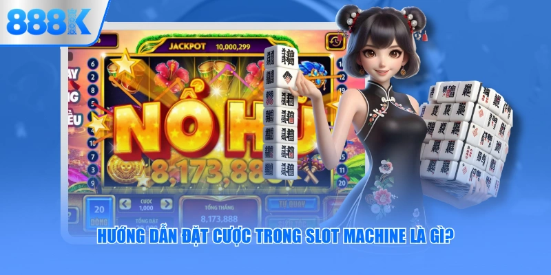 Hướng dẫn đặt cược trong slot machine là gì?